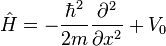 \hat{H} = -\frac{\hbar^2}{2m}\frac{\partial^2}{\partial x^2} + V_0 