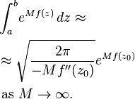 
\begin{align}
& \int_a^b\! e^{M f(z)}\, dz \approx
\\
& \approx \sqrt{\frac{2\pi}{-Mf''(z_0)}}e^{M f(z_0)}  
\\
& \text{ as } M\to\infty. \,
\end{align}
