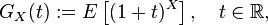  G_X(t) := E\left[(1+t)^X\right], \quad t \in \mathbb{R}, 