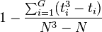 1 - \frac{\sum_{i=1}^G (t_i^3 - t_i)}{N^3-N}