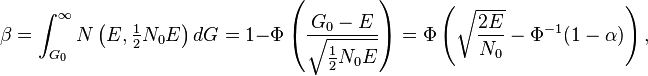 \beta = \int^{\infty}_{G_0} N \left (E, \tfrac{1}{2}N_0E \right )dG = 1-\Phi \left (\frac{G_0 - E}{\sqrt{\tfrac{1}{2}N_0 E}} \right ) = \Phi \left (\sqrt{\frac{2E}{N_0}} - \Phi^{-1}(1-\alpha) \right ),