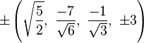 \pm \left({\sqrt {\frac {5}{2}}},\ {\frac {-7}{\sqrt {6}}},\ {\frac {-1}{\sqrt {3}}},\ \pm 3\right)