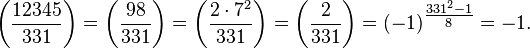 \left ( \frac{12345}{331}\right )=\left ( \frac{98}{331}\right )=\left ( \frac{2 \cdot 7^2}{331}\right )=\left ( \frac{2}{331}\right )=(-1)^\tfrac{331^2-1}{8}=-1.