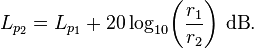 L_{p_2} = L_{p_1} + 20 \log_{10}\!\left( \frac{r_1}{r_2} \right)\!~\mathrm{dB}.
