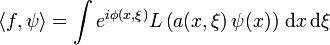  \langle f, \psi \rangle = \int e^{i \phi(x,\xi)} L \left ( a(x,\xi) \, \psi(x) \right ) \, \mathrm{d} x \, \mathrm{d} \xi 