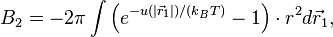 B_2 = -2\pi \int {\Big( e^{-u(|\vec{r}_1|)/(k_BT)} - 1 \Big)} \cdot r^2 d\vec{r}_1 ,