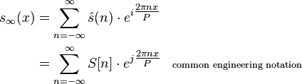 \begin{align}
s_{\infty}(x) &= \sum_{n=-\infty}^\infty \hat{s}(n)\cdot e^{i\tfrac{2\pi nx}{P}} \\
&= \sum_{n=-\infty}^\infty S[n]\cdot e^{j\tfrac{2\pi nx}{P}} &&\scriptstyle \text{common engineering notation}
\end{align}