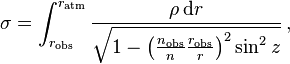 
   \sigma = \int_{r_\mathrm{obs}}^{r_\mathrm{atm}} \frac {\rho\, \mathrm d r}
                       {\sqrt { 1 - \left ( \frac {n_\mathrm{obs}} n \frac {r_\mathrm{obs}} r \right )^2 \sin^2 z}} \,,
