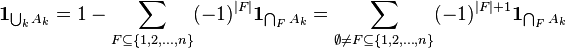  \mathbf{1}_{\bigcup_{k} A_k}= 1 - \sum_{F \subseteq \{1, 2, \dotsc, n\}} (-1)^{|F|} \mathbf{1}_{\bigcap_F A_k} = \sum_{\emptyset \neq F \subseteq \{1, 2, \dotsc, n\}} (-1)^{|F|+1} \mathbf{1}_{\bigcap_F A_k} 