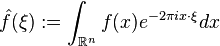 \hat f(\xi) := \int_{\mathbb{R}^n} f(x) e^{-2\pi i x \cdot \xi} dx