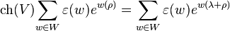 \operatorname{ch}(V){\sum_{w\in W} \varepsilon(w)e^{w(\rho)}} =\sum_{w\in W} \varepsilon(w) e^{w(\lambda+\rho)}