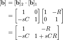 \begin{align}[]
  \lbrack\mathbf{b}\rbrack &= \lbrack\mathbf{b}\rbrack_2 \cdot \lbrack\mathbf{b}\rbrack_1 \\
                           &= \begin{bmatrix} 1 &  0 \\ -sC & 1       \end{bmatrix} \begin{bmatrix} 1 & -R \\ 0 & 1 \end{bmatrix} \\
                           &= \begin{bmatrix} 1 & -R \\ -sC & 1 + sCR \end{bmatrix}
\end{align}