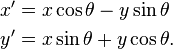 \begin{align}
x'&=x\cos\theta-y\sin\theta\\
y'&=x\sin\theta+y\cos\theta.
\end{align}