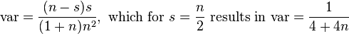 \text{var} = \frac{(n-s)s}{(1+n)n^2}, \text{ which for  }s=\frac{n}{2}\text{ results in var} =\frac{1}{4+4n}