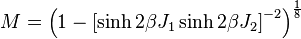 M = \left(1 - \left[\sinh 2\beta J_1 \sinh 2\beta J_2\right]^{-2}\right)^{\frac{1}{8}}