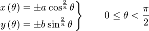 \left.
\begin{align}
 x\left(\theta\right) &= \plusmn a\cos^{\frac{2}{n}} \theta \\
 y\left(\theta\right) &= \plusmn b\sin^{\frac{2}{n}} \theta
\end{align} \right\} \qquad 0 \le \theta < \frac{\pi}{2} 