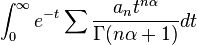 \int_0^\infty e^{-t}\sum\frac{a_nt^{n\alpha}}{\Gamma(n\alpha+1)}dt