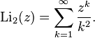 
\operatorname{Li}_2(z) = \sum_{k=1}^\infty {z^k \over k^2}.
