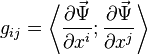 g_{ij} = \left\langle \frac{\partial\vec\Psi}{\partial x^i} ; \frac{\partial\vec\Psi}{\partial x^j} \right\rangle