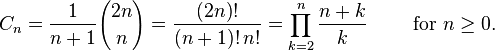 C_n = \frac{1}{n+1}{2n\choose n} = \frac{(2n)!}{(n+1)!\,n!} = \prod\limits_{k=2}^{n}\frac{n+k}{k} \qquad\mbox{ for }n\ge 0.