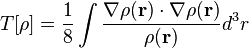  T[\rho]  =  \frac{1}{8} \int \frac{ \nabla \rho(\mathbf{r}) \cdot \nabla \rho(\mathbf{r}) }{ \rho(\mathbf{r}) } d^3r 