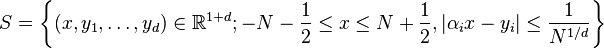 S = \left\{ (x,y_1, \dots, y_d) \in \R^{1+d}; -N-\frac{1}{2} \le x \le N+\frac{1}{2}, |\alpha_i x - y_i| \le \frac{1}{N^{1/d}} \right\} 