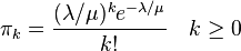  \pi_k = \frac{(\lambda/\mu)^k e^{-\lambda/\mu}}{k!} \quad k \geq 0