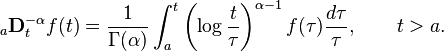 _a\mathbf{D}_t^{-\alpha} f(t) = \frac{1}{\Gamma(\alpha)}\int_a^t \left(\log\frac{t}{\tau}\right)^{\alpha -1} f(\tau)\frac{d\tau}{\tau}, \qquad t > a.