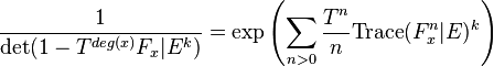 {\frac {1}{\det(1-T^{deg(x)}F_{x}|E^{k})}}=\exp \left(\sum _{n>0}{\frac {T^{n}}{n}}{\text{Trace}}(F_{x}^{n}|E)^{k}\right)