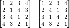 
\begin{bmatrix}
 1 & 2 & 3 & 4 \\
 2 & 1 & 4 & 3 \\
 3 & 4 & 1 & 2 \\
 4 & 3 & 2 & 1 
\end{bmatrix}
\quad
\begin{bmatrix}
 1 & 2 & 3 & 4 \\
 2 & 4 & 1 & 3 \\
 3 & 1 & 4 & 2 \\
 4 & 3 & 2 & 1 
\end{bmatrix}
