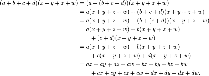 \begin{align}
(a+b+c+d)(x+y+z+w)&=(a+(b+c+d))(x+y+z+w) \\
&=a(x+y+z+w)+(b+c+d)(x+y+z+w) \\
&=a(x+y+z+w)+(b+(c+d))(x+y+z+w) \\
&=a(x+y+z+w)+b(x+y+z+w) \\
&\qquad +(c+d)(x+y+z+w) \\
&=a(x+y+z+w)+b(x+y+z+w) \\
&\qquad +c(x+y+z+w)+d(x+y+z+w) \\
&=ax+ay+az+aw+bx+by+bz+bw \\
&\qquad +cx+cy+cz+cw+dx+dy+dz+dw.
\end{align}