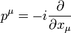 p^\mu = -i{\partial\over\partial x_\mu} 