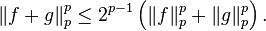  \left \| f + g \right \|_p^p \leq 2^{p-1} \left (\|f\|_p^p + \|g\|_p^p \right ).