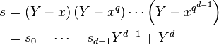 \begin{align}
s&=(Y-x) \left (Y-x^q \right )\cdots \left (Y-x^{q^{d-1}} \right ) \\
&=s_0+\cdots+s_{d-1}Y^{d-1}+Y^d
\end{align}