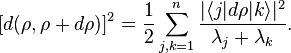 
[d(\rho, \rho+d\rho)]^2 = \frac{1}{2} \sum_{j,k=1}^{n} \frac{|\langle j| d\rho | k\rangle  |^2}{\lambda_j+\lambda_k}.
