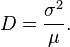 D = {\sigma^2 \over \mu }.