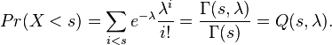  Pr(X<s) = \sum_{i<s} e^{-\lambda} \frac{\lambda^i}{i!} = \frac{\Gamma(s,\lambda)}{\Gamma(s)} = Q(s,\lambda).
