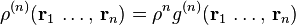 \rho ^{(n)}(\mathbf {r} _{1}\,\ldots ,\,\mathbf {r} _{n})=\rho ^{n}g^{(n)}(\mathbf {r} _{1}\,\ldots ,\,\mathbf {r} _{n})\,