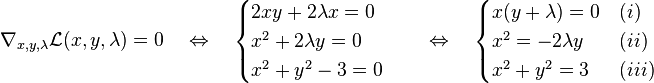 \nabla_{x,y,\lambda} \mathcal{L}(x , y, \lambda)=0 \quad \Leftrightarrow \quad \begin{cases} 2 x y + 2 \lambda x = 0 \\ x^2 + 2 \lambda y = 0 \\ x^2 + y^2 - 3 = 0 \end{cases} \quad \Leftrightarrow \quad \begin{cases} x (y + \lambda) = 0 & (i) \\ x^2 = -2 \lambda y & (ii) \\ x^2 + y^2 = 3 & (iii) \end{cases} 