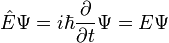 \hat{E} \Psi = i\hbar\dfrac{\partial}{\partial t}\Psi = E\Psi  