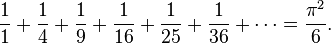 {1 \over 1}+{1 \over 4}+{1 \over 9}+{1 \over 16}+{1 \over 25}+{1 \over 36}+\cdots = {\pi^2 \over 6}.