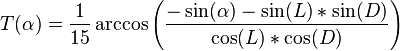  T(\alpha) = {1 \over 15} \arccos \left( {-\sin(\alpha)-\sin(L)*\sin(D) \over \cos(L)*\cos(D)} \right) 