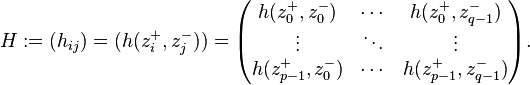  H :=(h_{ij}) = (h(z_i^+, z_j^-)) =
\begin{pmatrix}
h(z_0^+, z_0^-) & \cdots & h(z_0^+, z_{q - 1}^-) \\
\vdots & \ddots & \vdots \\
h(z_{p -1}^+, z_0^-) & \cdots & h(z_{p -1}^+, z_{q - 1}^-)
\end{pmatrix}.
