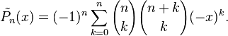 \tilde{P_n}(x) = (-1)^n \sum_{k=0}^n {n \choose k} {n+k \choose k} (-x)^k.