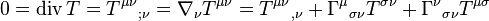 0 = \operatorname{div} T = T^{\mu \nu}{}_{;\nu} = \nabla_{\nu} T^{\mu \nu} = T^{\mu \nu}{}_{,\nu} +  \Gamma^{\mu}{}_{\sigma \nu}T^{\sigma \nu} + \Gamma^{\nu}{}_{\sigma \nu} T^{\mu \sigma}