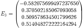 
	E_3 = \begin{pmatrix}-0.582075699497237650\\ 0.370502185067093058\\ 0.509578634501799626\\ 0.514048272222164294\end{pmatrix}
