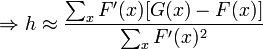 \Rightarrow h \approx \dfrac{\sum_{x} F'(x)[G(x)-F(x)]}{\sum_{x} F'(x)^{2}}\,