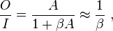 \frac{O}{I} =\frac {A}  { 1+\beta A }  \approx \frac {1}{\beta} \ ,