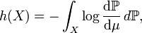  h(X) = -\int_X \log \frac{\mathrm d \mathbb P}{\mathrm d\mu} \,d\mathbb P, 