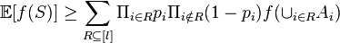 \mathbb{E}[f(S)]\geq \sum_{R\subseteq [l]} \Pi_{i\in R}p_i \Pi_{i\notin R}(1-p_i)f(\cup_{i\in R}A_i)